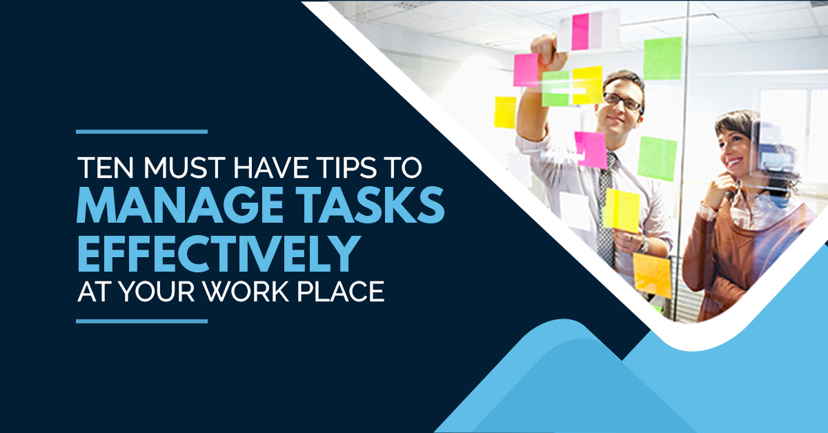 Ten Must have Tips to Manage Tasks Effectively At Your Workplace