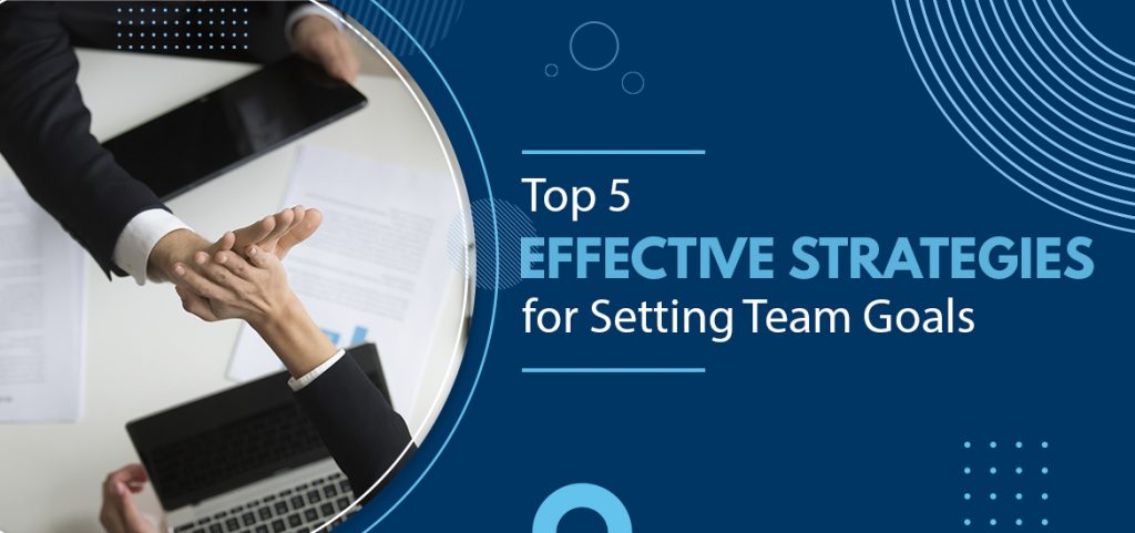 5 Most Effective Strategies For Setting Team Goals