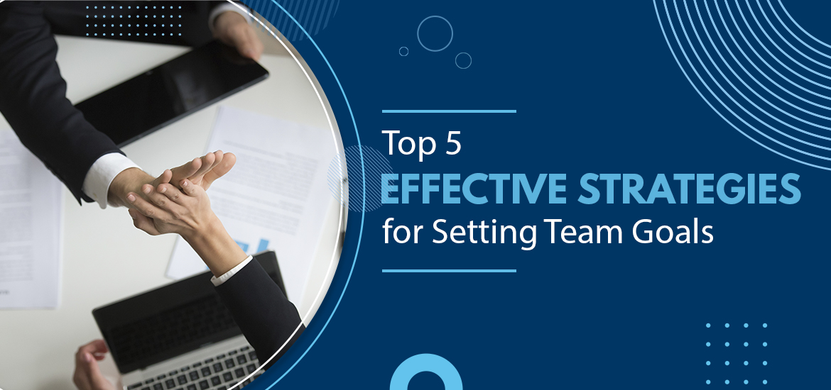 Top Five Effective Strategies For Setting Team Goals