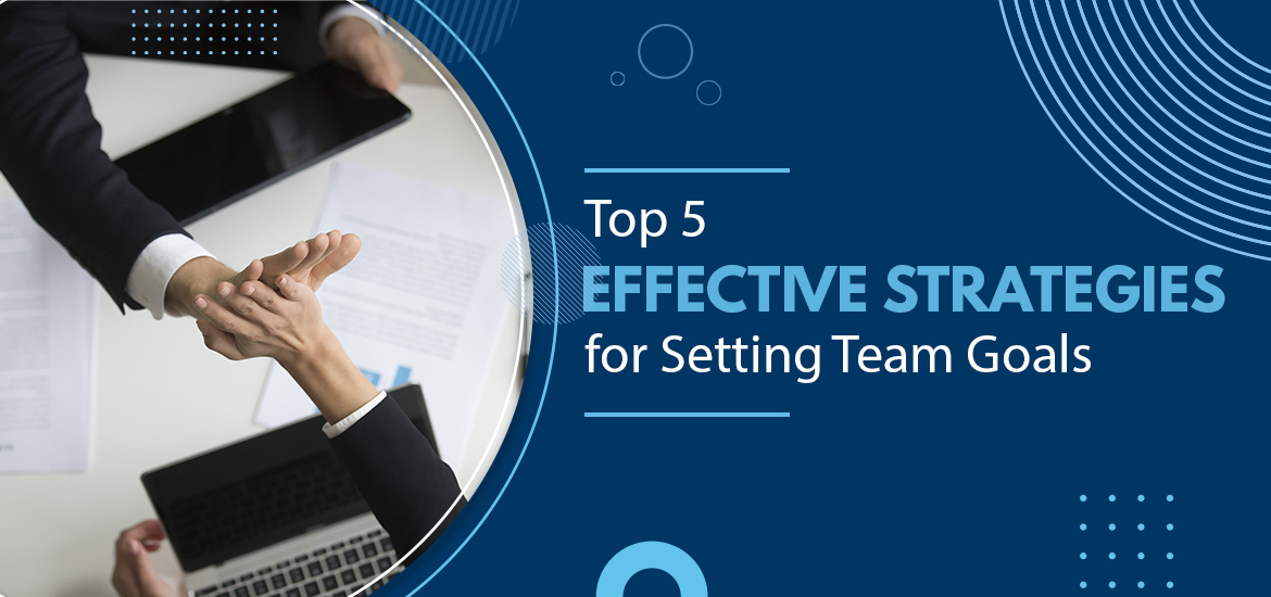 5 Most Effective Strategies For Setting Team Goals