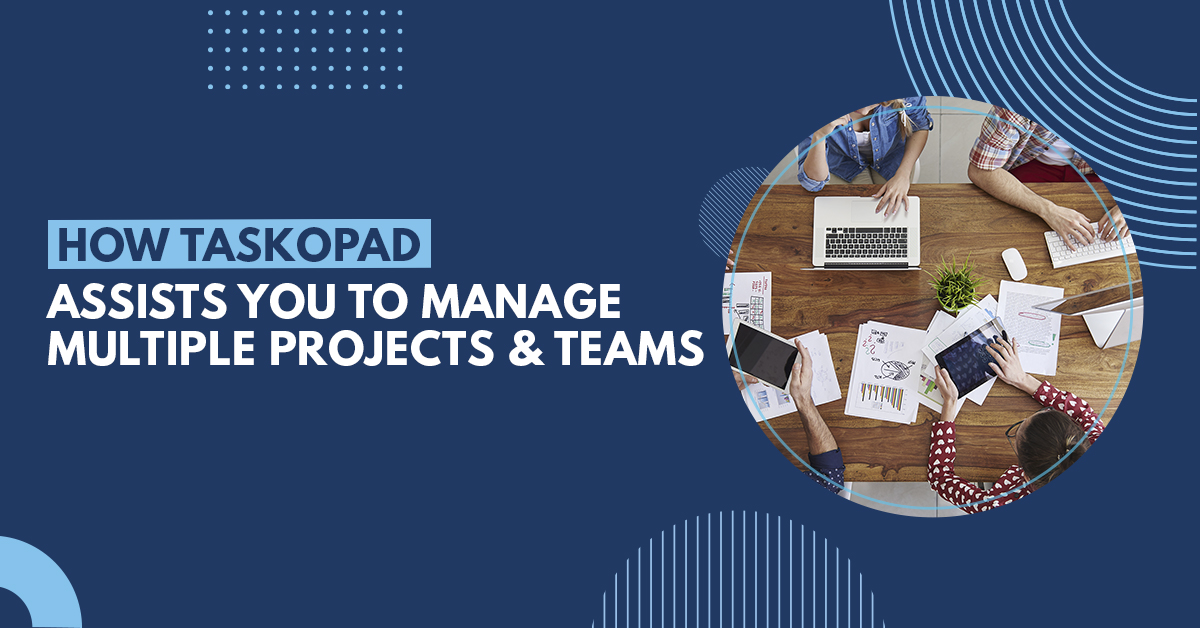 How TaskOPad Assists You to Manage Multiple Projects and Teams