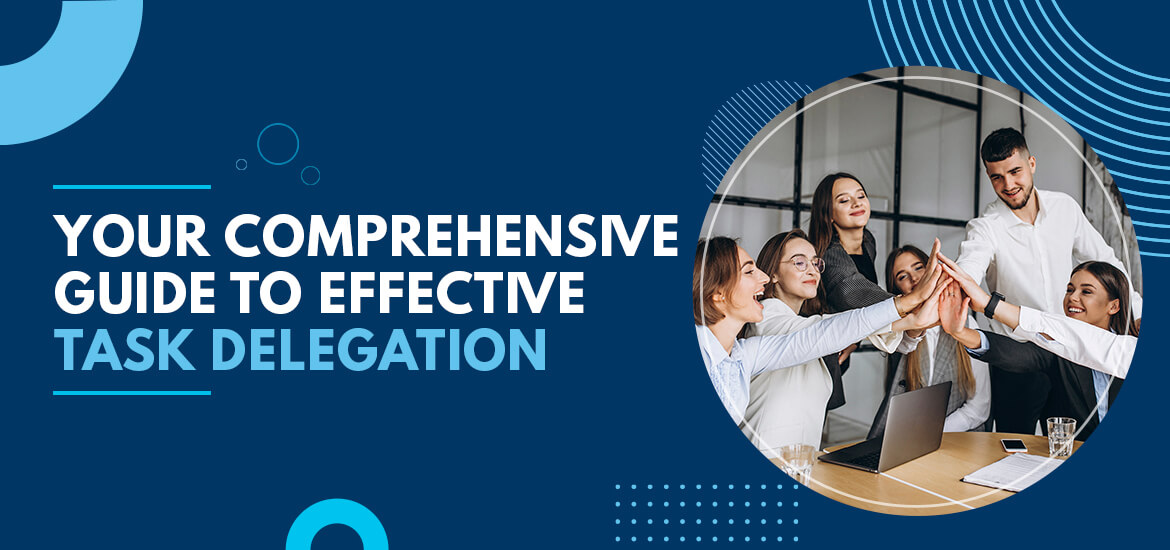 Your Comprehensive Guide to Effective Task Delegation