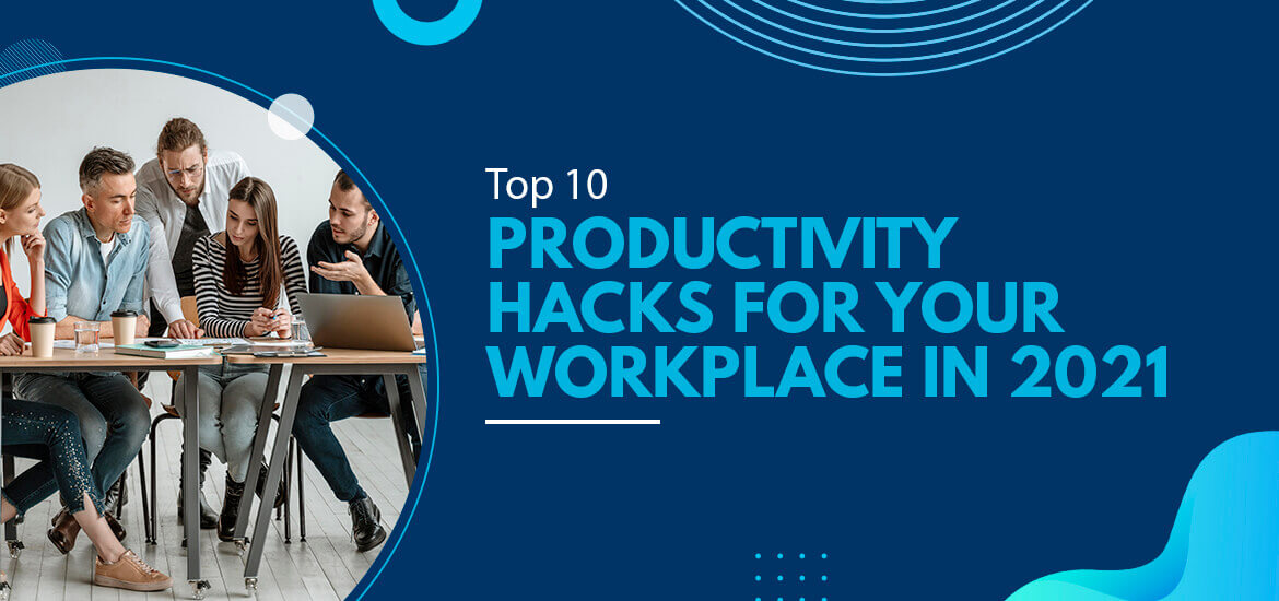 Top Ten Productivity Hacks for Your Workplace in 2021