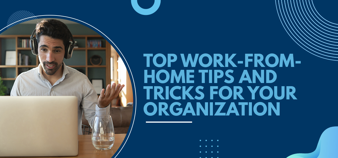 Top Work-from-Home Tips and Tricks for Your Organization