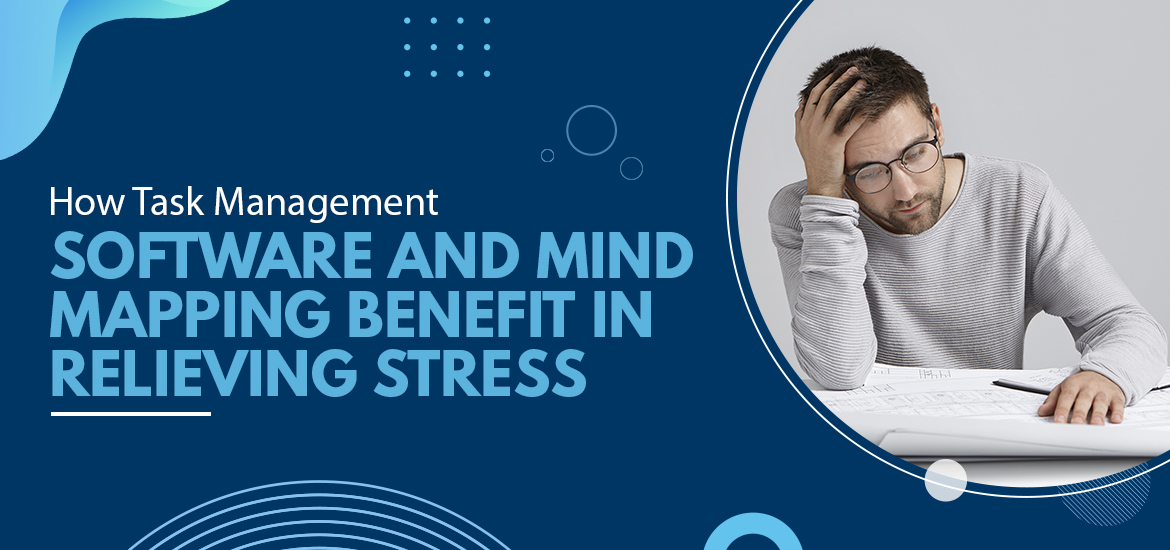 How Task Management Software and Mind Mapping Benefit in Relieving Stress