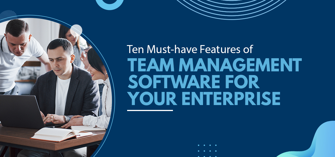 Ten Must-have Features of Team Management Software for Your Enterprise