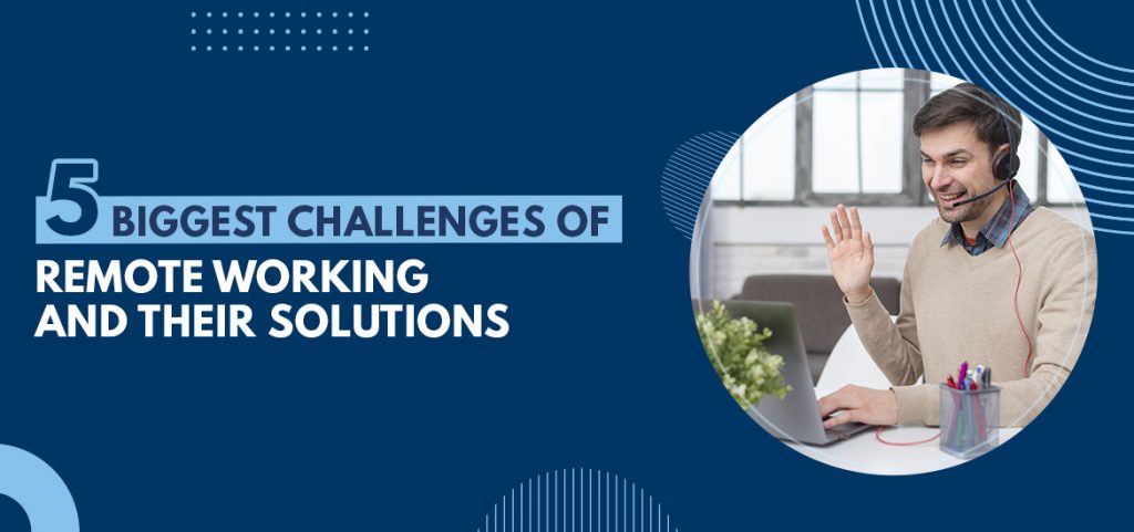 5 Major Challenges of Remote Working and their Solutions