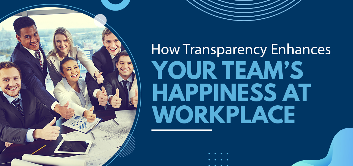 How Transparency Enhances Your Team’s Happiness at Workplace