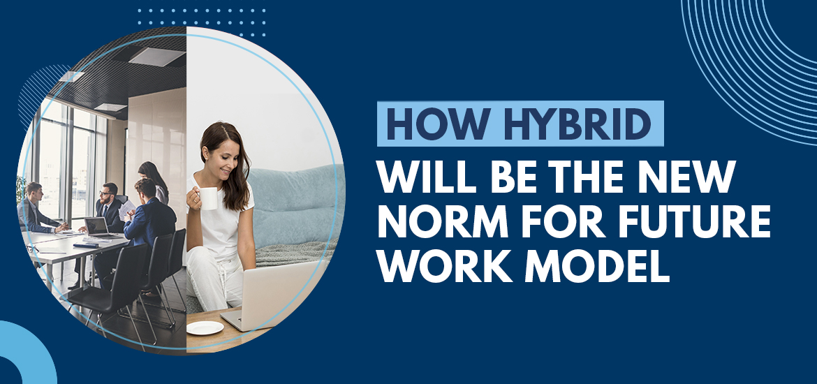 How Hybrid Will be the New Norm for Future Work Model