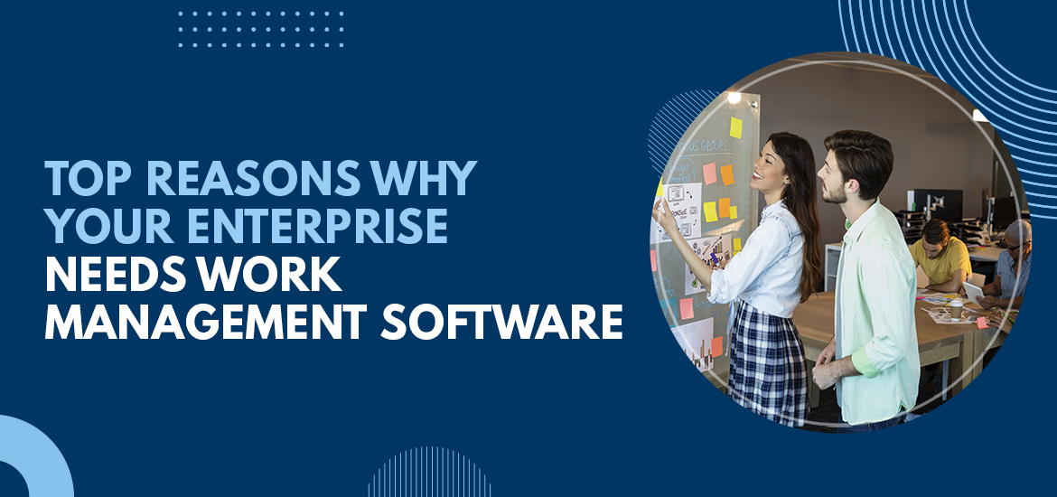 Top Reasons Why Your Enterprise Needs Work Management Software