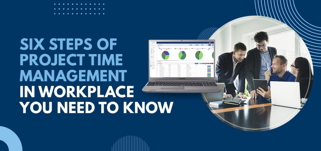 6 Steps of Project Time Management in Workplace You Need to Know