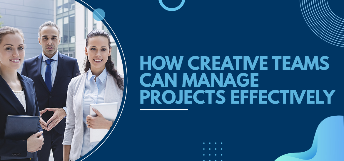 How Creative Teams can Manage Projects Effectively