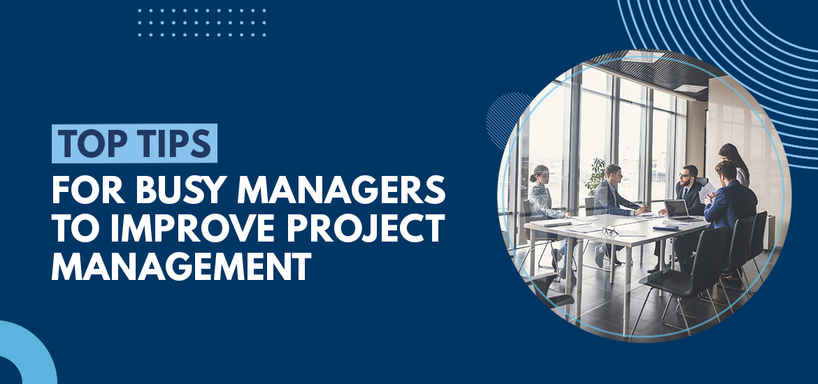Top Tips for Busy Managers to Improve Project Management