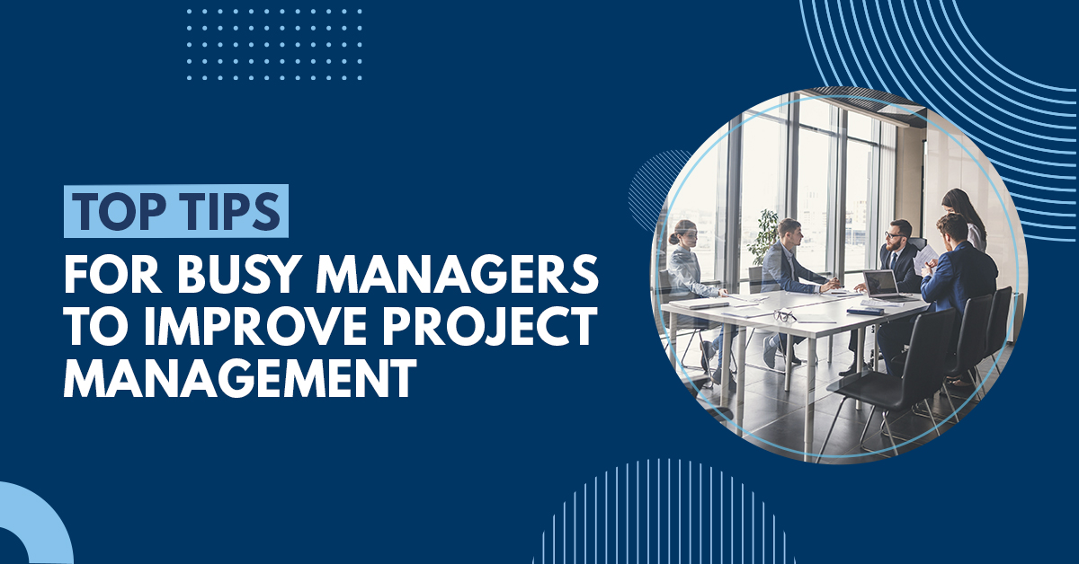 Top 10 Tips for Busy Managers to Improve Project Management