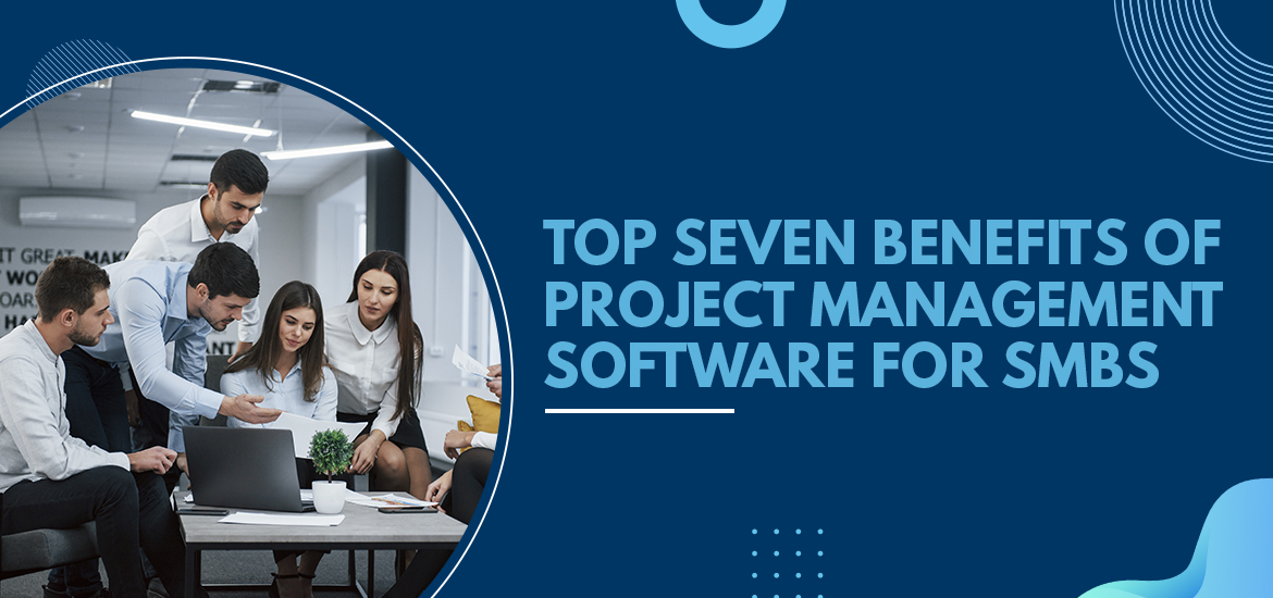 Top Seven Benefits of Project Management Software for SMBs