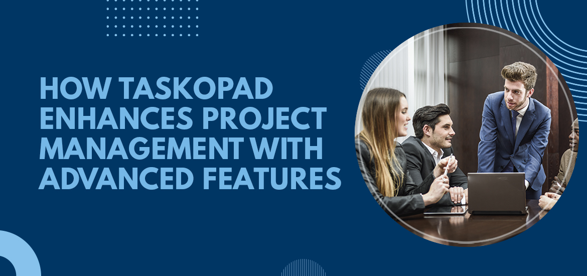 How TaskOPad Enhances Project Management With Advanced Features