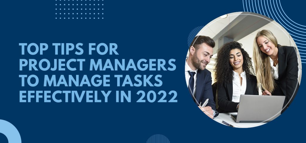 Top Tips For Project Managers To Manage Tasks Effectively in 2022