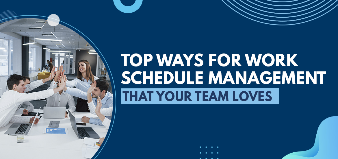 Top Ways For Work Schedule Management That Your Team Loves