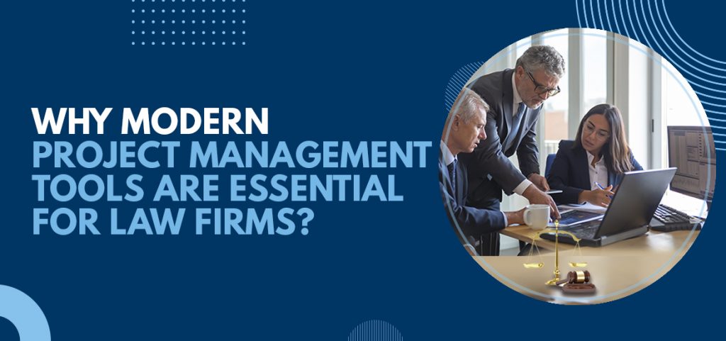 Why Modern Project Management Tools Are Essential For Law Firms?