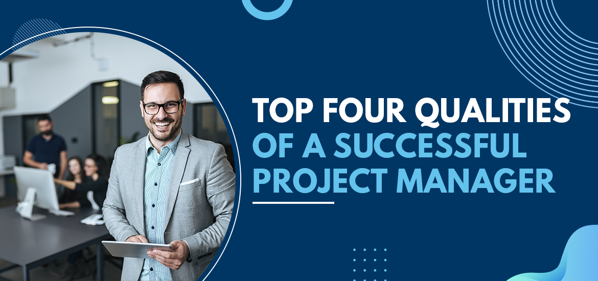 Top Four Qualities of A Successful Project Manager