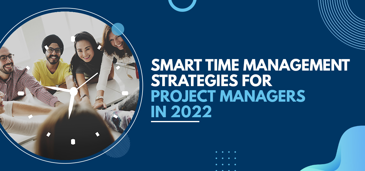 Smart Time Management Strategies for Project Managers in 2022