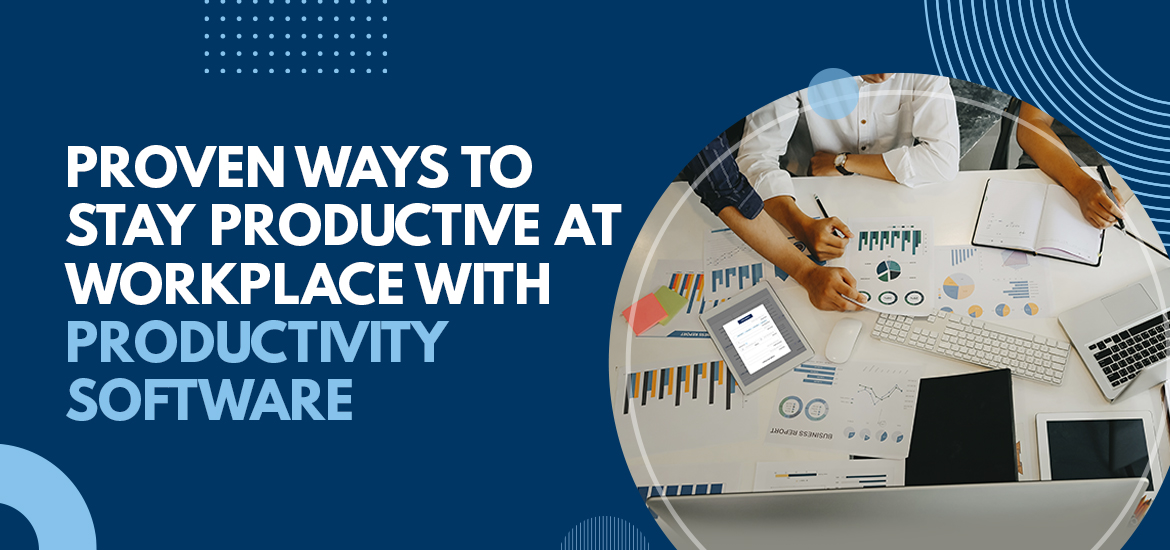 Proven Ways to Stay Productive at Workplace with Productivity Software