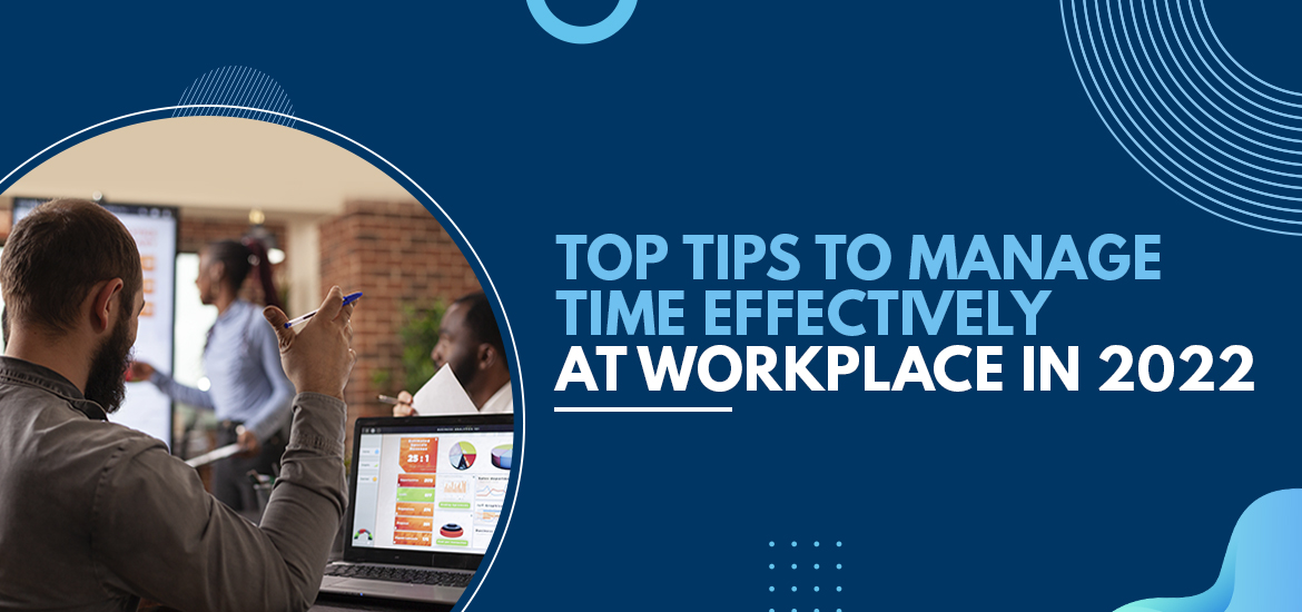 Top Tips to Manage Time Effectively At Workplace in 2022