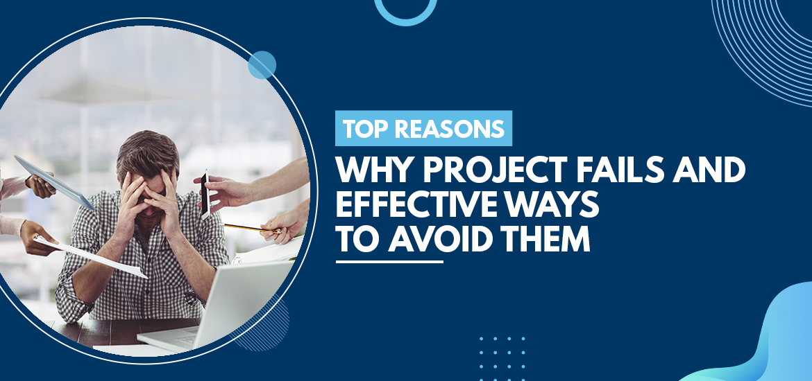 Top Reasons Why Project Fails and Effective Ways to Avoid Them