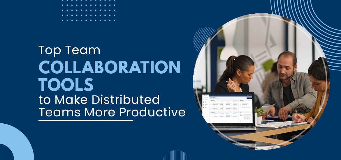 Top Team Collaboration Tools to Make Distributed Teams More Productive