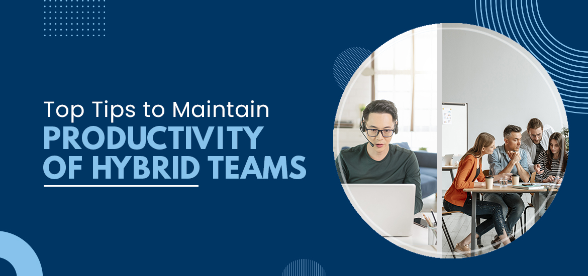 Top Tips to Maintain Productivity of Hybrid Teams