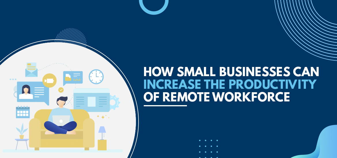 How Small Businesses can Increase Productivity of Remote Workforce