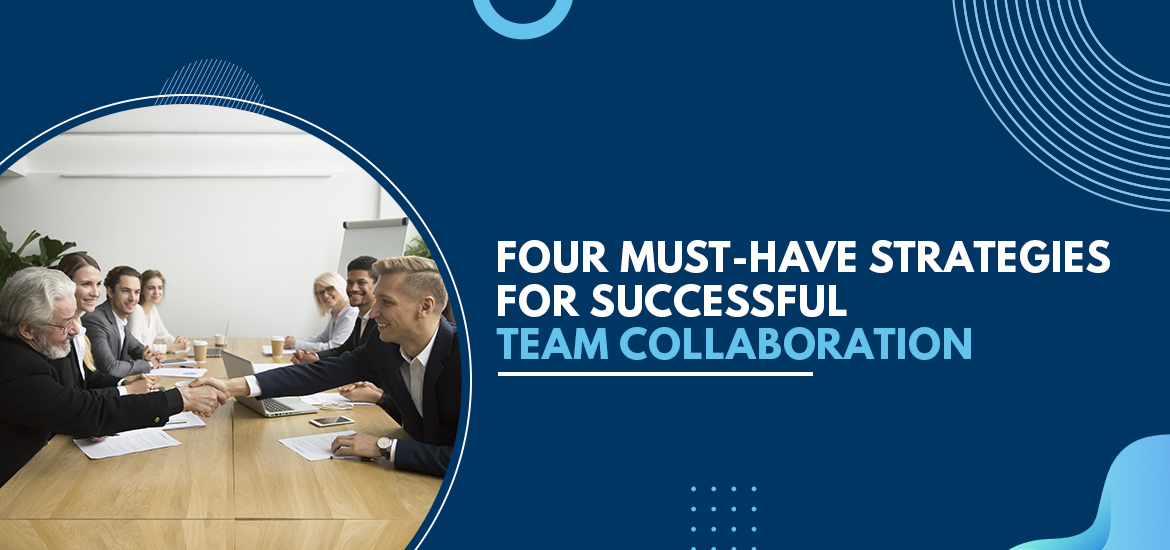 Four Must-Have Strategies for Successful Team Collaboration