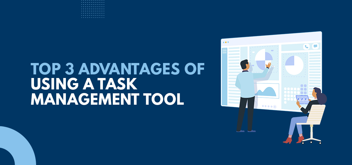 Top Three Advantages of Using a Task Management Tool