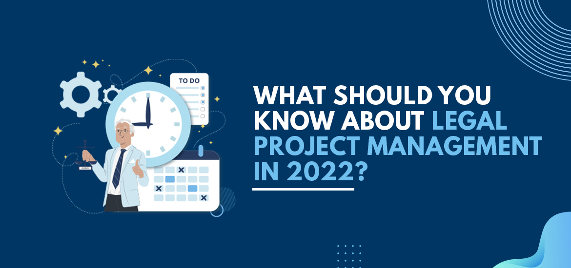What should you know about Legal Project Management in 2022?