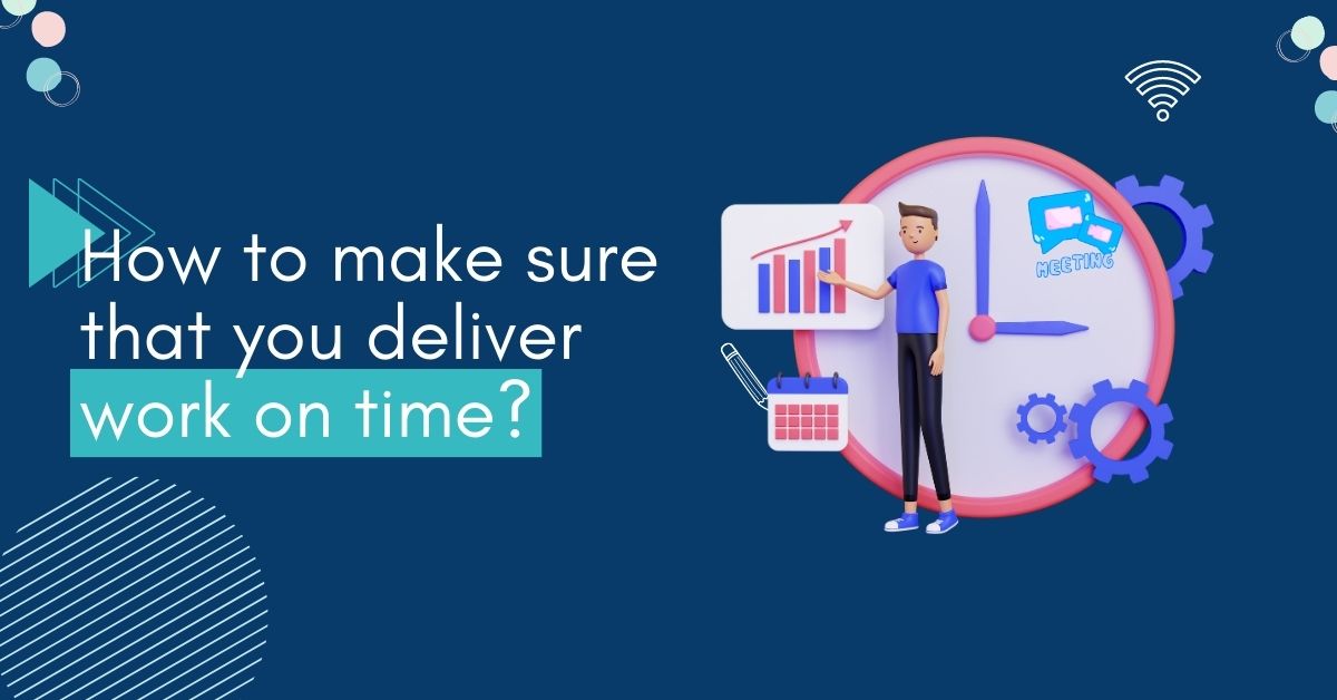 How to make sure that you deliver work on time?