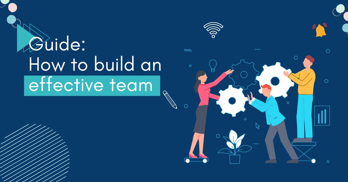 How To Build an Effective Team in 10 Steps: A Complete Guide