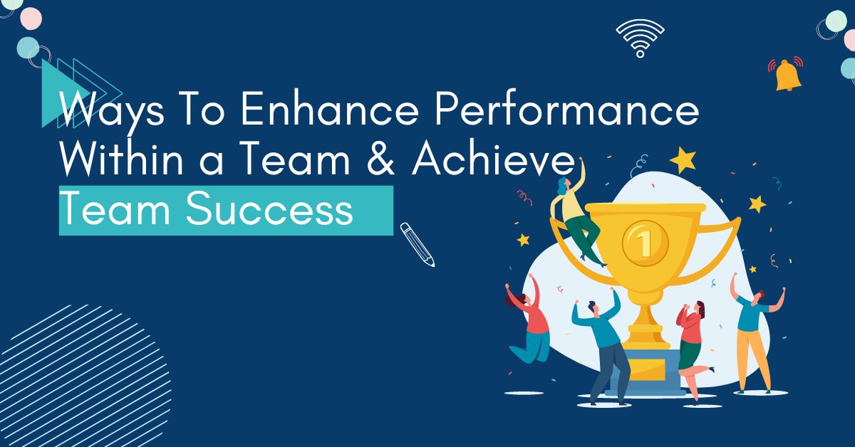 8 Ways To Enhance Performance Within a Team & Achieve Team Success