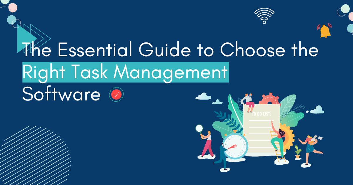 The Essential Guide to Choosing the Right Task Management Software for Your Business