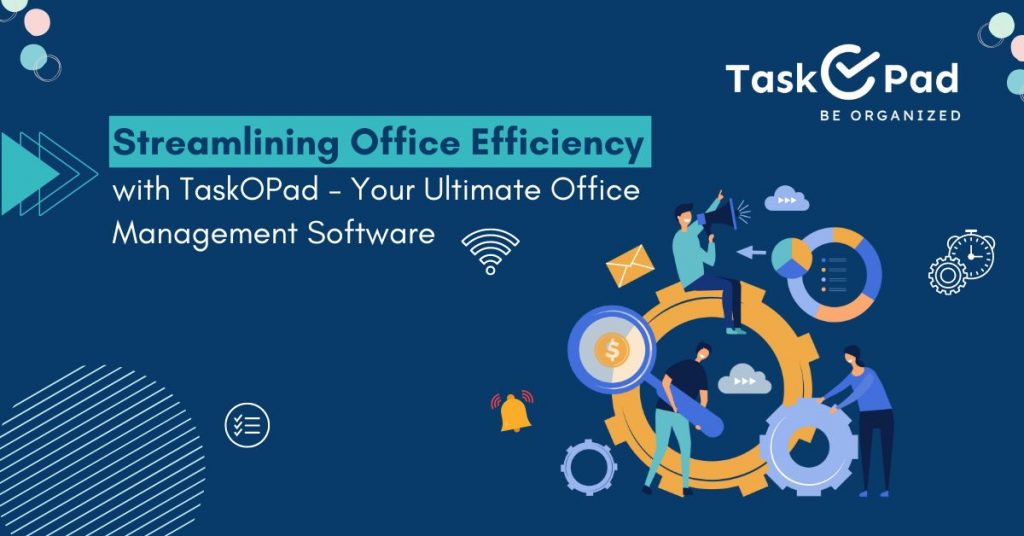 Streamlining Office Efficiency with Taskopad – Your Ultimate Office Management Software
