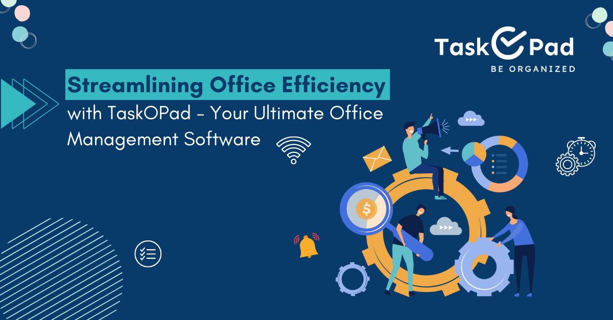 Streamlining Office Efficiency with Taskopad – Your Ultimate Office Management Software