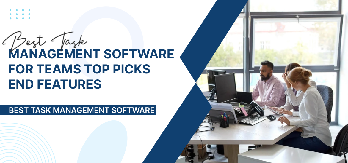 Best Task Management Software for Teams: Top Picks & Features