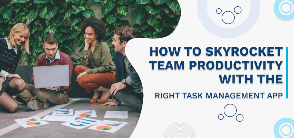 How to Skyrocket Team Productivity with the Right Task Management App