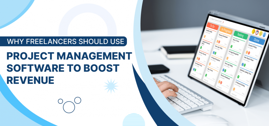 Why Freelancers Should Use Project Management Software To Boost Revenue