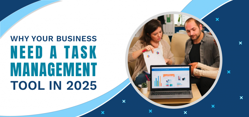 Why Your Business Needs a Task Management Tool in 2025