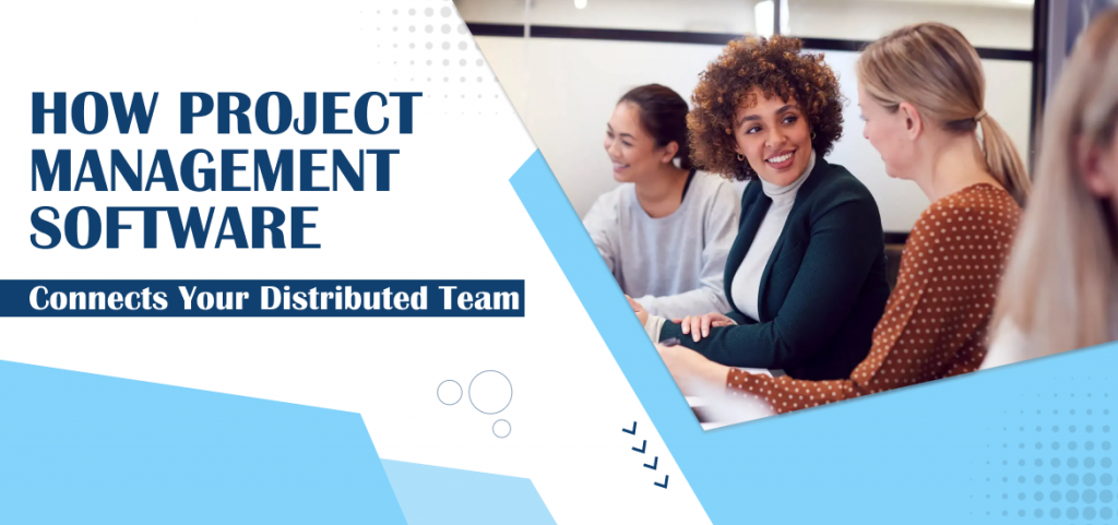 How Project Management Software Connects Your Distributed Team