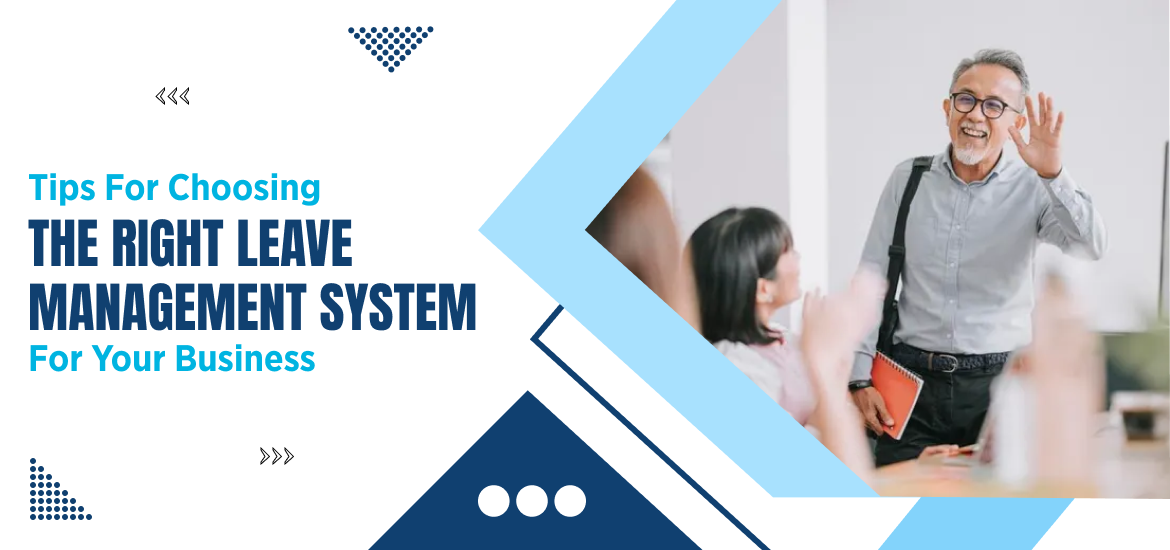 Tips For Choosing the Right Leave Management System For Your Business