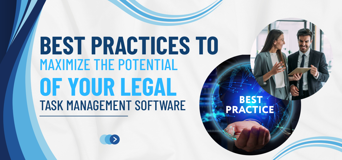 Best Practices to Maximize the Potential of Your Legal Task Management Software