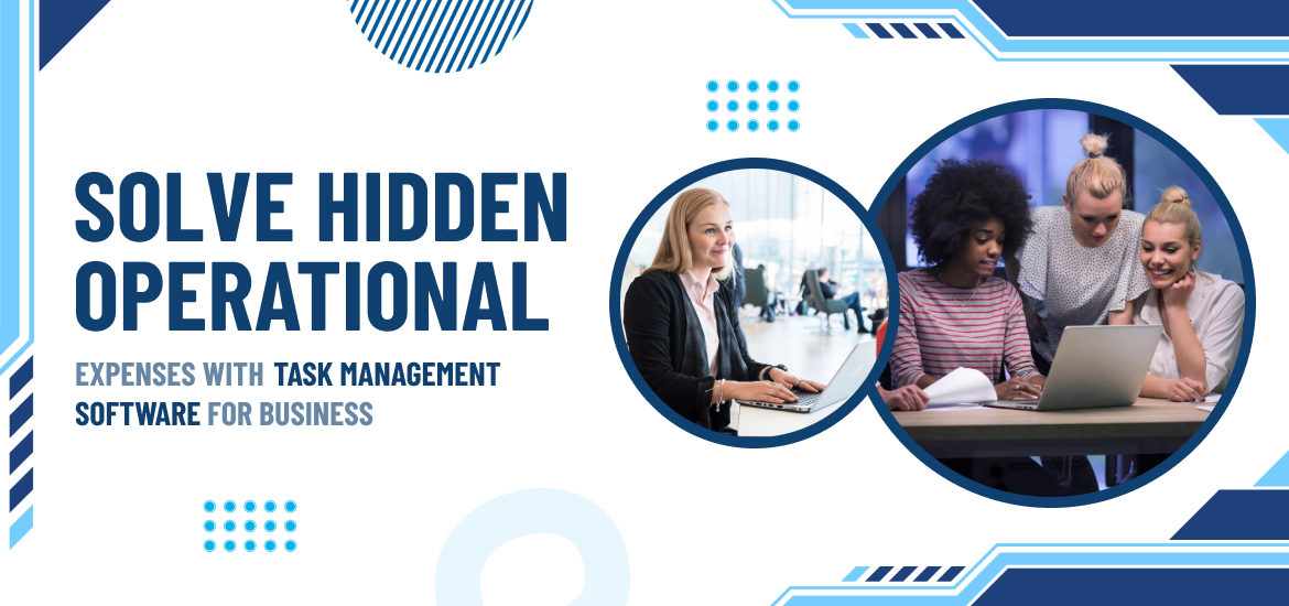 Reduce Hidden Operational Expenses with Task Management Software for Business