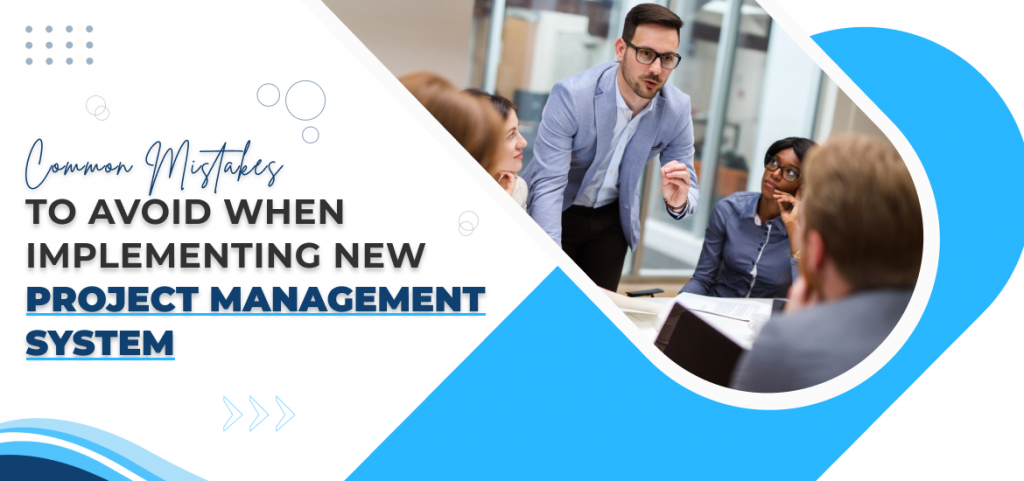 10 Common Mistakes To Avoid When Implementing New Project Management System