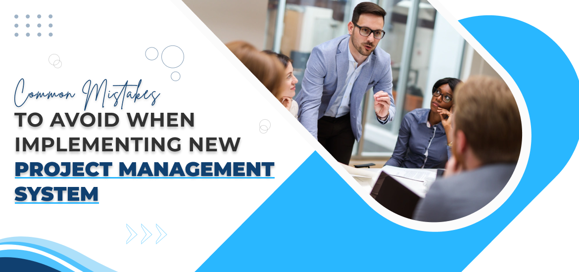 10 Common Mistakes To Avoid When Implementing New Project Management System